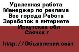 Удаленная работа - Менеджер по рекламе - Все города Работа » Заработок в интернете   . Иркутская обл.,Саянск г.